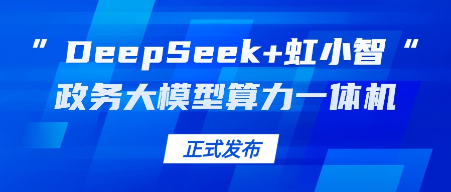 ag真人龙智发布“DeepSeek+虹小智”政务大模型算力一体机，助力基层指尖减负！
